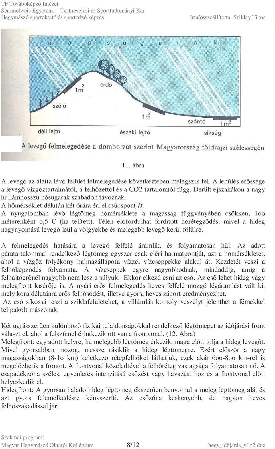 A nyugalomban lévı légtömeg hımérséklete a magasság függvényében csökken, 1oo méterenként o,5 C (ha telített).