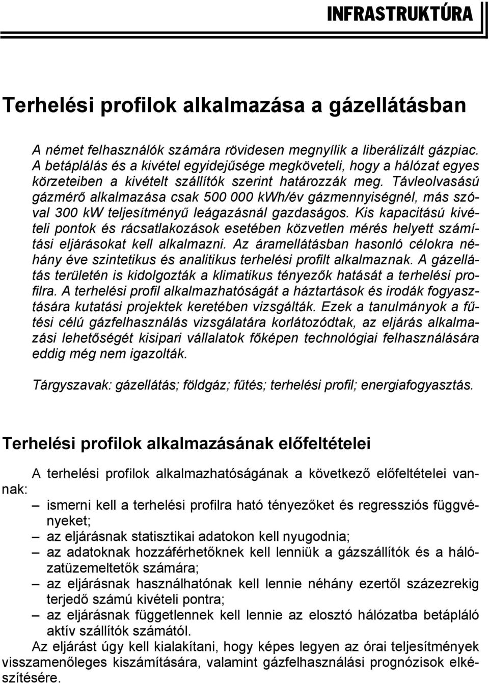 Távleolvasású gázmérő alkalmazása csak 500 000 kwh/év gázmennyiségnél, más szóval 300 kw teljesítményű leágazásnál gazdaságos.