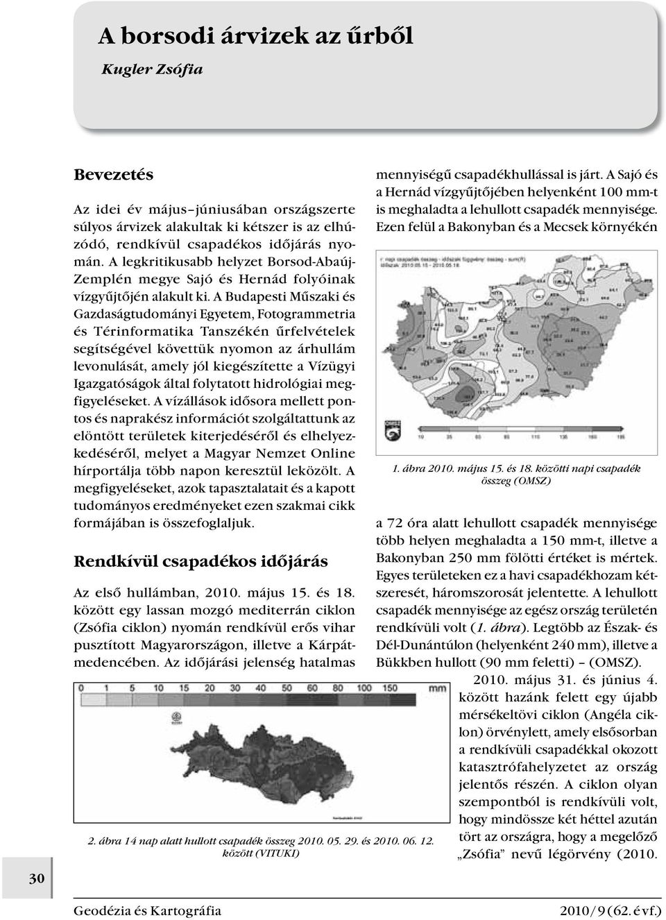 A Budapesti Műszaki és Gazdaságtudományi Egyetem, Fotogrammetria és Térinformatika Tanszékén űrfelvételek segítségével követtük nyomon az árhullám levonulását, amely jól kiegészítette a Vízügyi