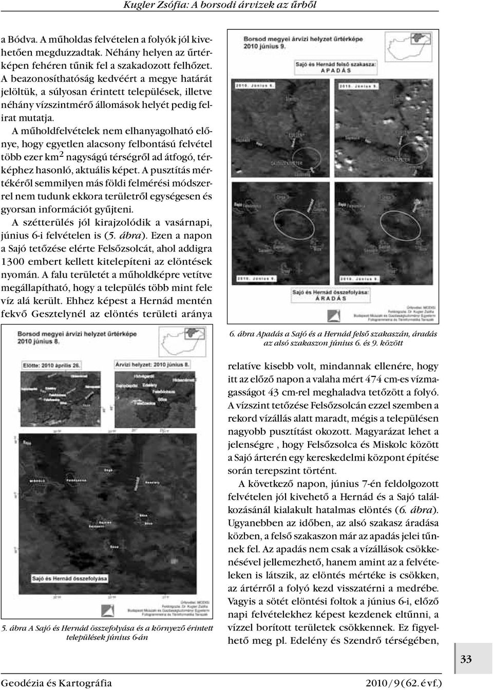 A műholdfelvételek nem elhanyagolható előnye, hogy egyetlen alacsony felbontású felvétel több ezer km 2 nagyságú térségről ad átfogó, térképhez hasonló, aktuális képet.