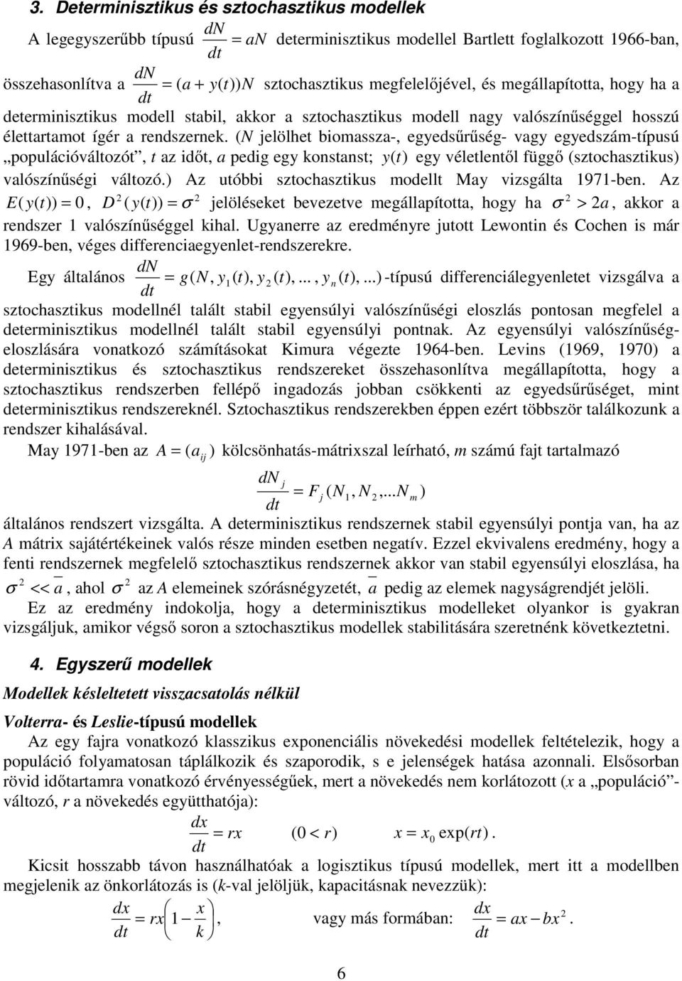 (N jelölhe biomassza-, egyedsűrűség- vagy egyedszám-ípusú populációválozó, az idő, a pedig egy konsans; y () egy vélelenől függő (szochaszikus) valószínűségi válozó.