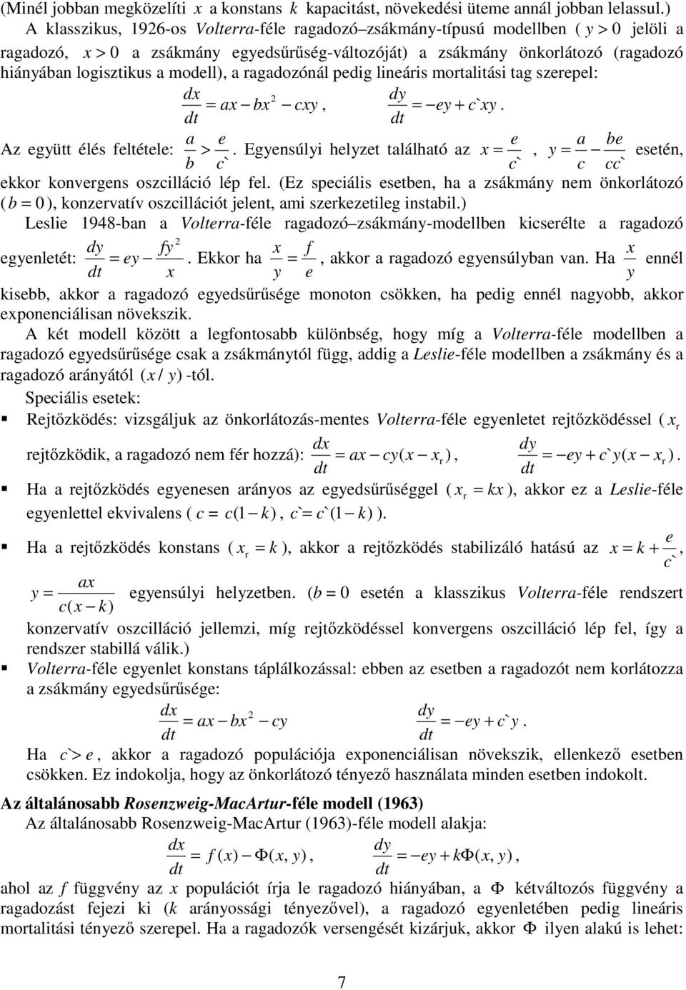 ragadozónál pedig lineáris moraliási ag szerepel: dx dy = ax bx cxy, = ey + c`xy. d d a e e a be Az együ élés feléele: >.