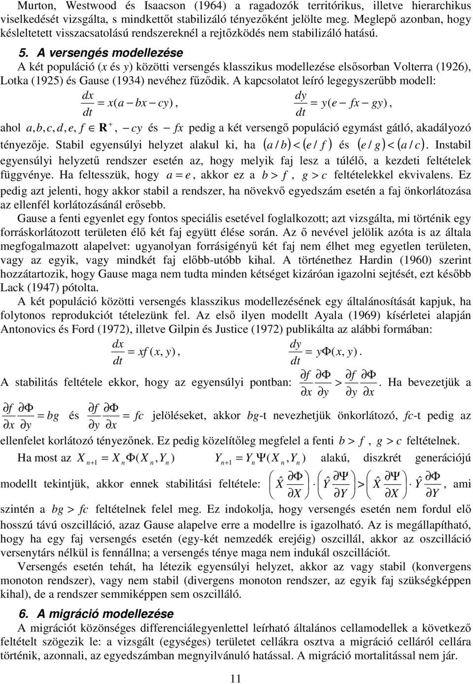 A versengés modellezése A ké populáció (x és y) közöi versengés klasszikus modellezése elsősorban Volerra (96), Loka (95) és Gause (934) nevéhez fűződik.