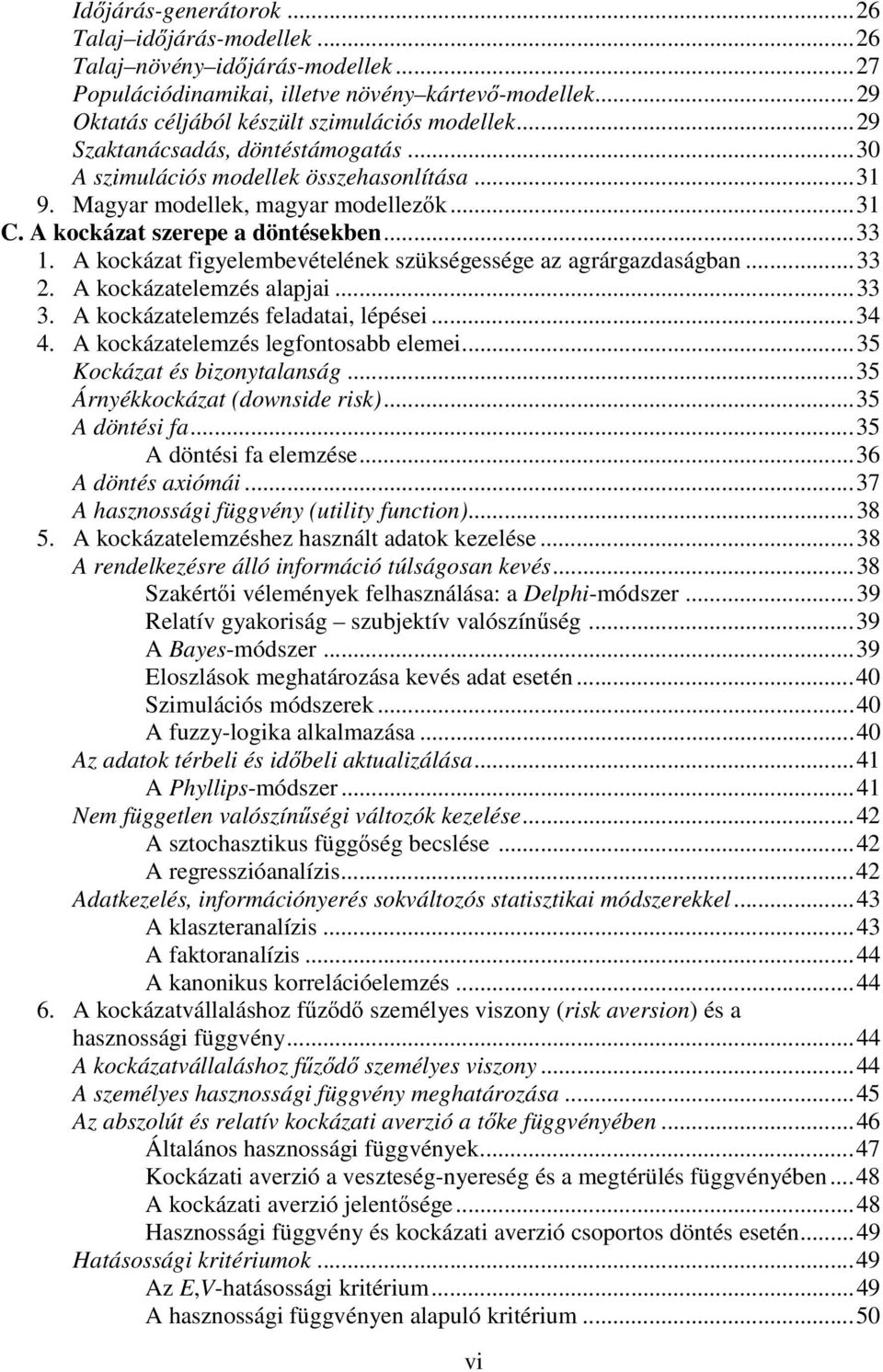 A kockáza figyelembevéelének szükségessége az agrárgazdaságban...33. A kockázaelemzés alapjai...33 3. A kockázaelemzés feladaai, lépései...34 4. A kockázaelemzés legfonosabb elemei.