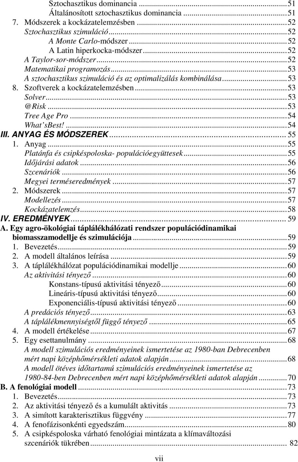 ..54 Wha sbes!...54 III. ANYAG ÉS MÓDSZEREK... 55. Anyag...55 Plaánfa és csipkéspoloska- populációegyüesek...55 Időjárási adaok...56 Szcenáriók...56 Megyei erméseredmények...57. Módszerek.