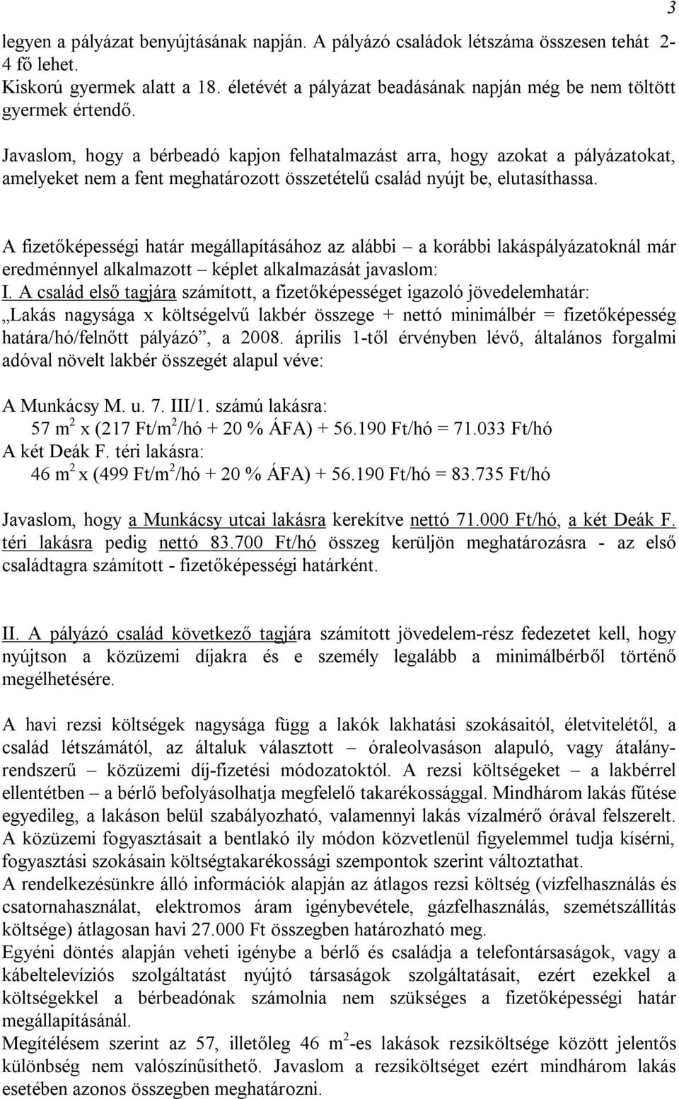 3 A fizetőképességi határ megállapításához az alábbi a korábbi lakáspályázatoknál már eredménnyel alkalmazott képlet alkalmazását javaslom: I.