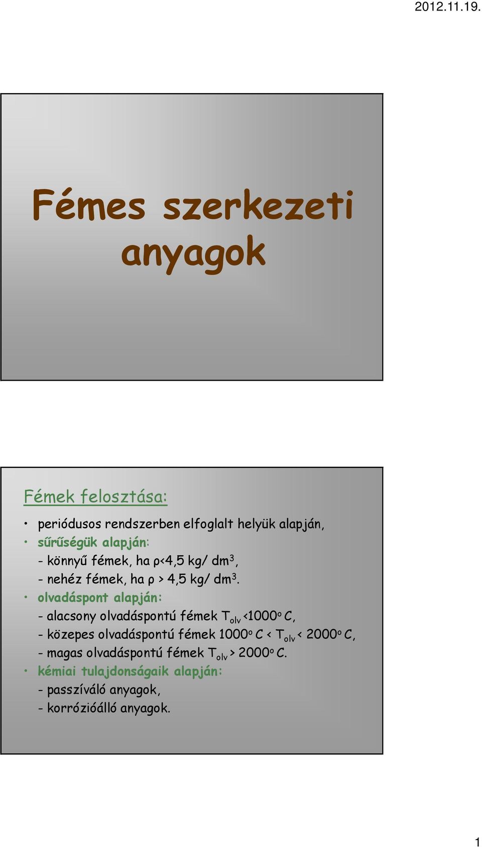 olvadáspont alapján: - alacsony olvadáspontú fémek T olv <1000 o C, - közepes olvadáspontú fémek 1000 o C <