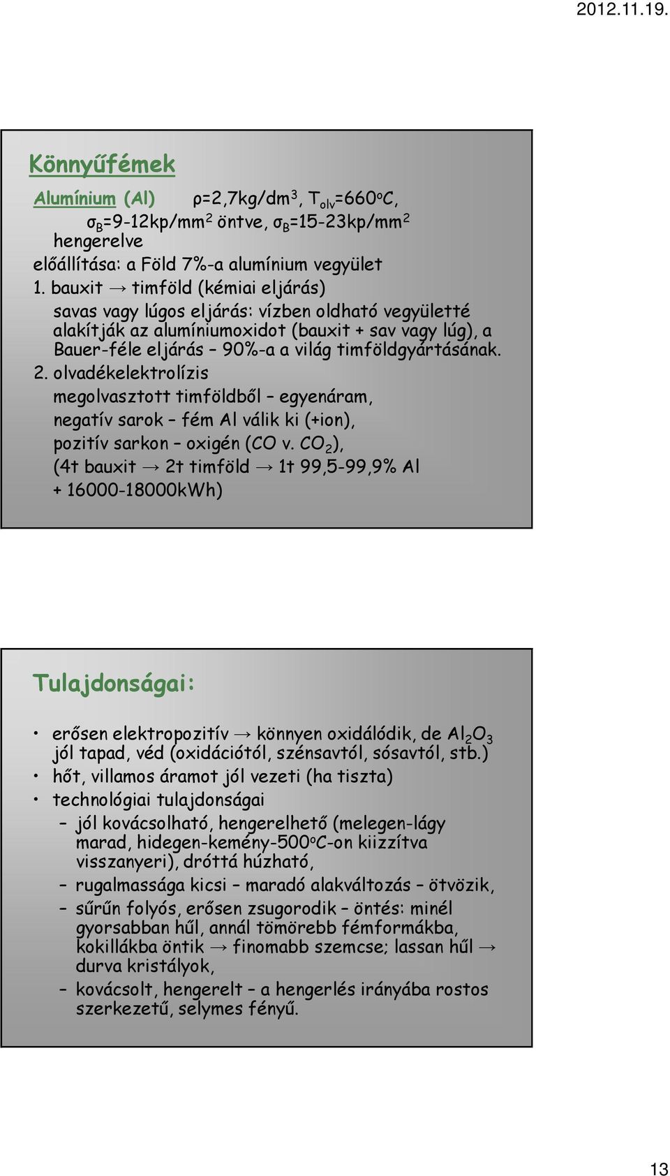 olvadékelektrolízis megolvasztott timföldből egyenáram, negatív sarok fém Al válik ki (+ion), pozitív sarkon oxigén (CO v.