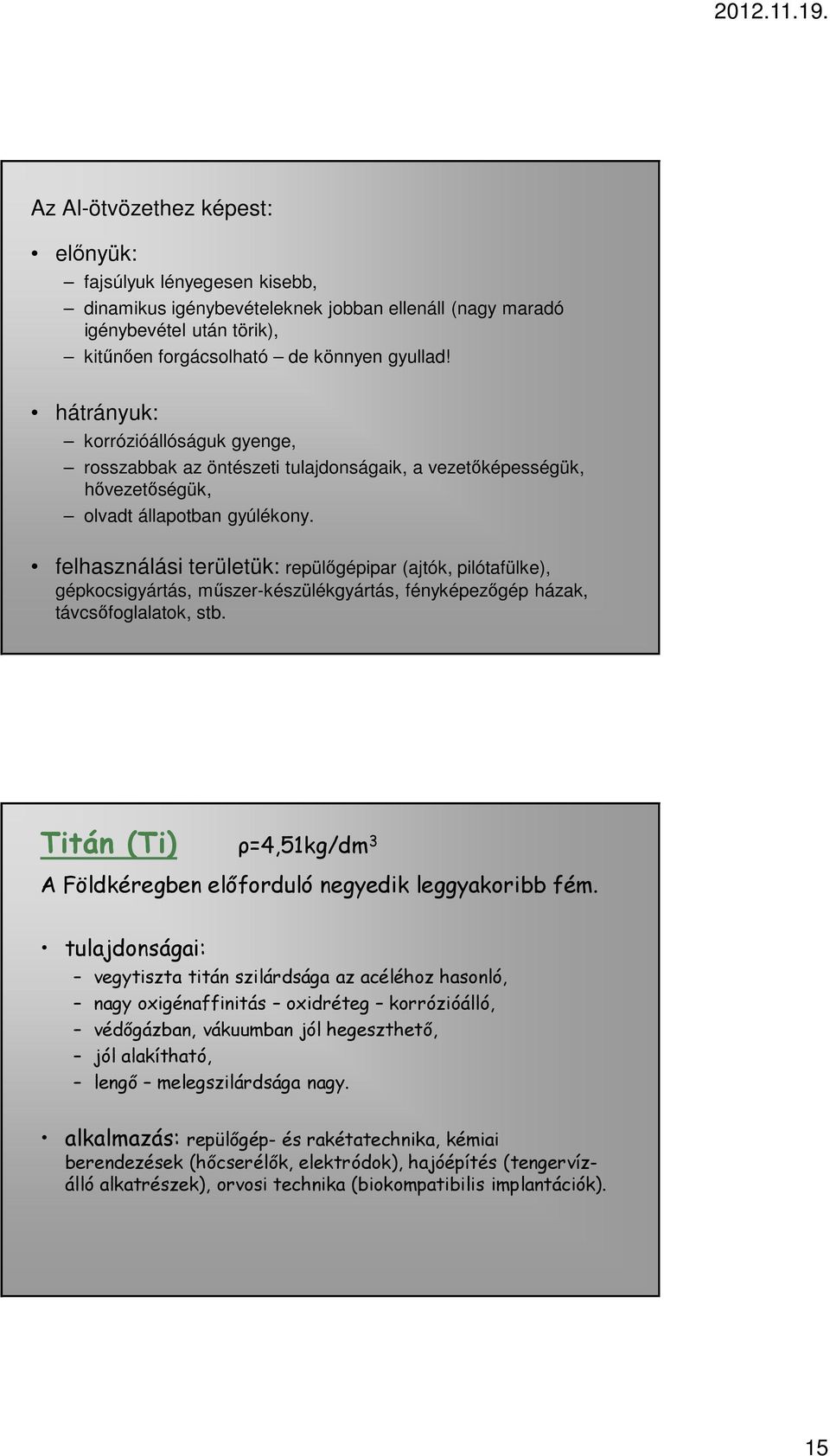 felhasználási területük: repülőgépipar (ajtók, pilótafülke), gépkocsigyártás, műszer-készülékgyártás, fényképezőgép házak, távcsőfoglalatok, stb.