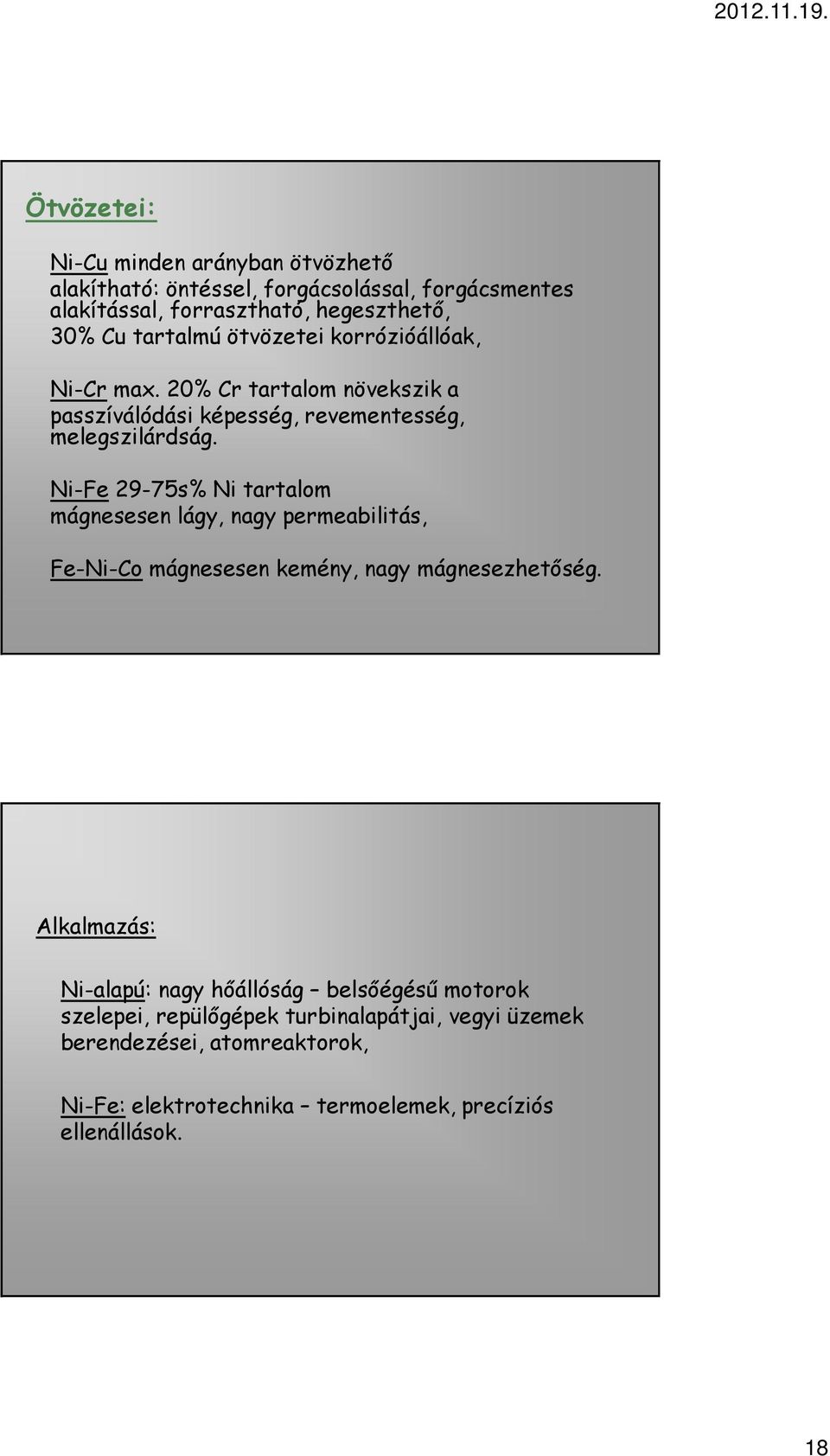 Ni-Fe 29-75s% Ni tartalom mágnesesen lágy, nagy permeabilitás, Fe-Ni-Co mágnesesen kemény, nagy mágnesezhetőség.
