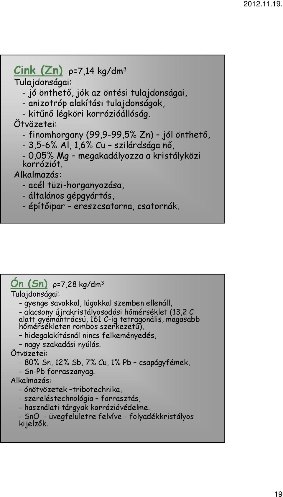 Alkalmazás: - acél tüzi-horganyozása, - általános gépgyártás, - építőipar ereszcsatorna, csatornák.