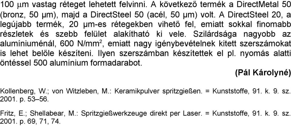 Szilárdsága nagyobb az alumíniuménál, 600 N/mm 2, emiatt nagy igénybevételnek kitett szerszámokat is lehet belőle készíteni. Ilyen szerszámban készítettek el pl.