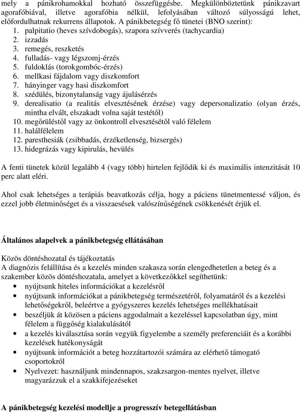 fuldoklás (torokgombóc-érzés) 6. mellkasi fájdalom vagy diszkomfort 7. hányinger vagy hasi diszkomfort 8. szédülés, bizonytalanság vagy ájulásérzés 9.