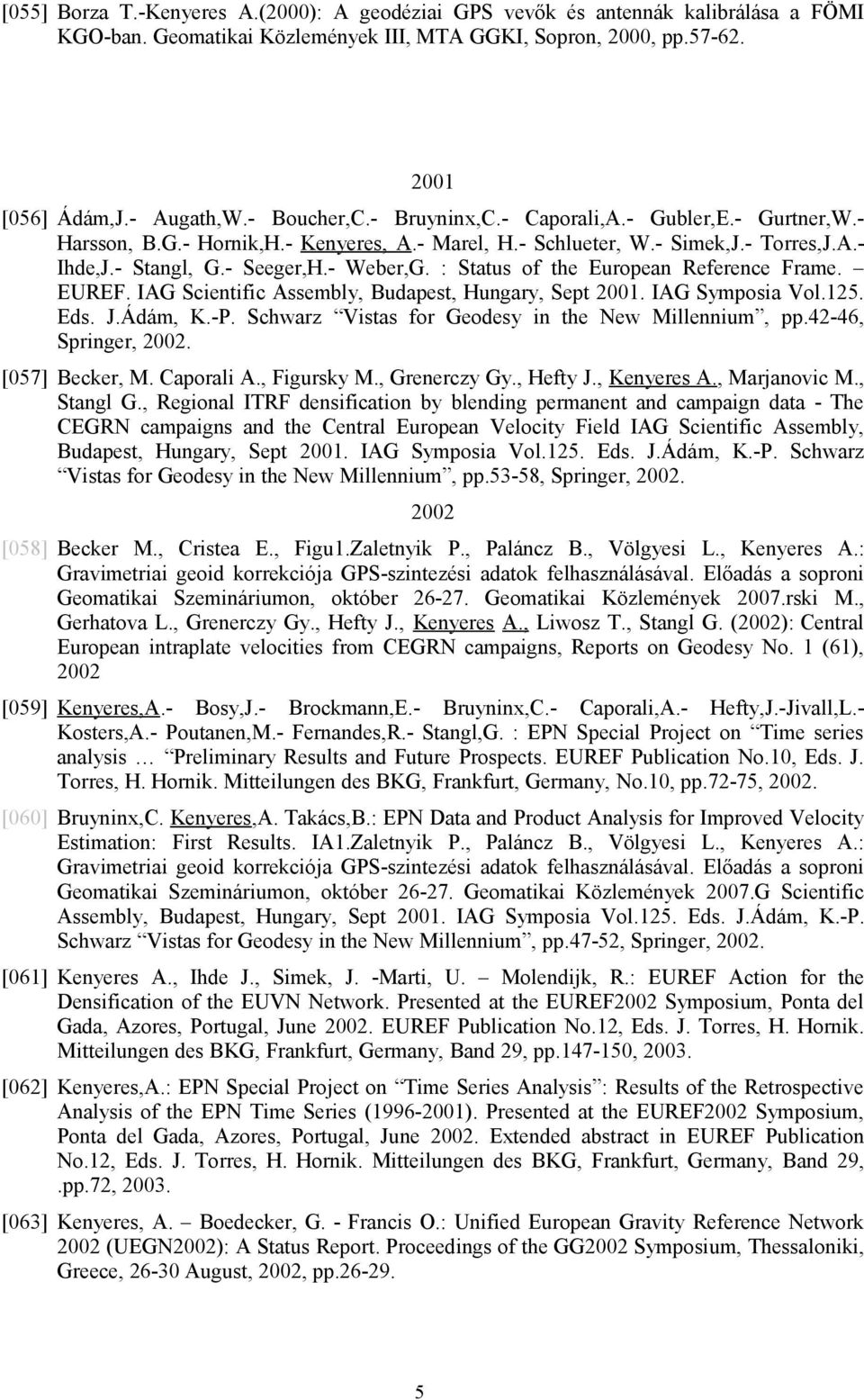 : Status of the European Reference Frame. EUREF. IAG Scientific Assembly, Budapest, Hungary, Sept 2001. IAG Symposia Vol.125. Eds. J.Ádám, K.-P. Schwarz Vistas for Geodesy in the New Millennium, pp.