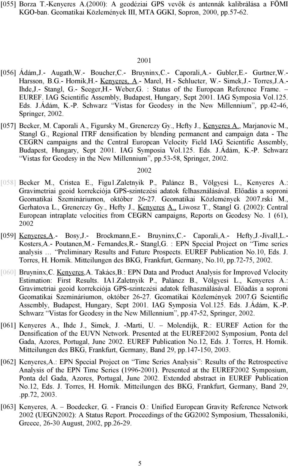 : Status of the European Reference Frame. EUREF. IAG Scientific Assembly, Budapest, Hungary, Sept 2001. IAG Symposia Vol.125. Eds. J.Ádám, K.-P. Schwarz Vistas for Geodesy in the New Millennium, pp.