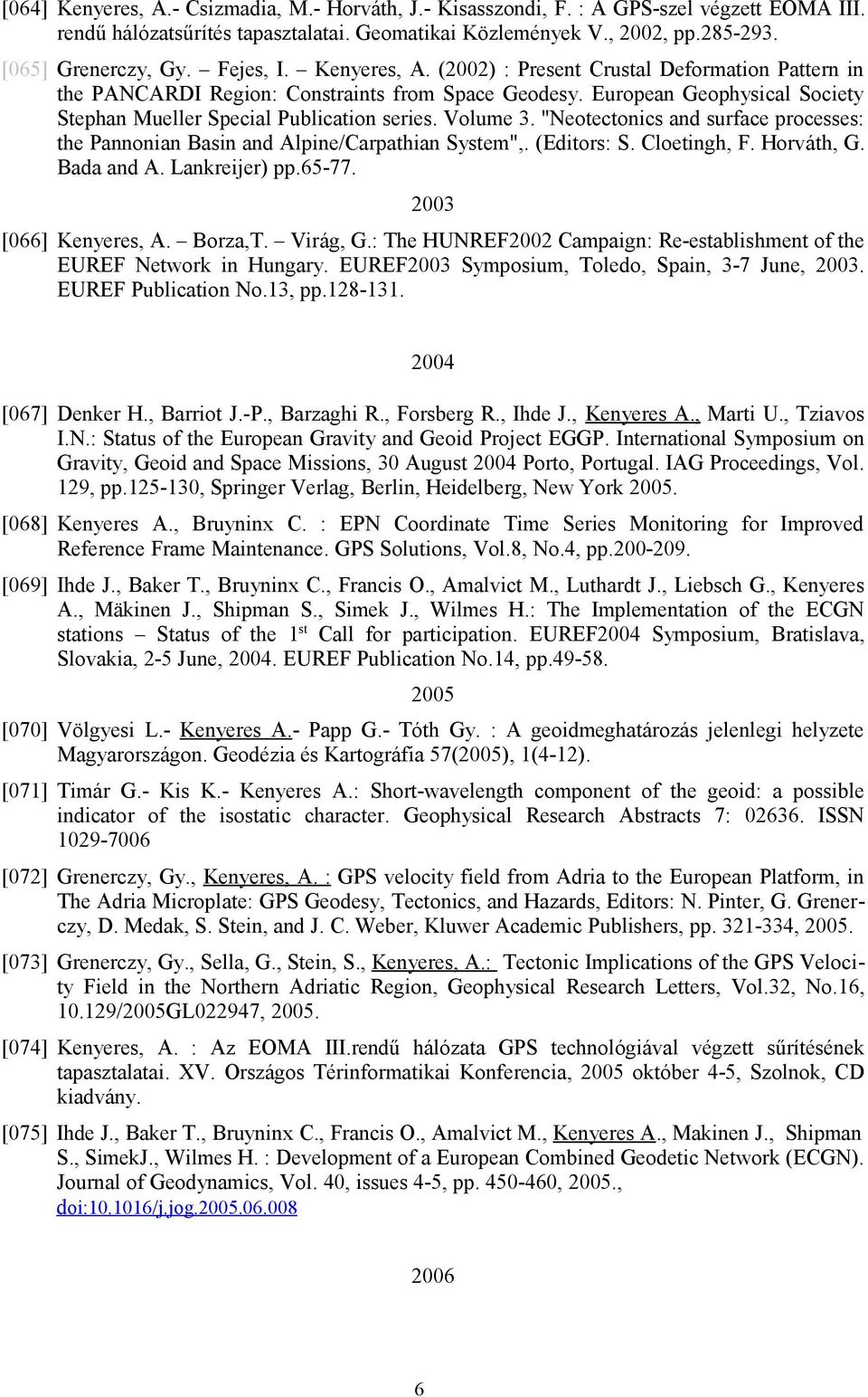 Volume 3. "Neotectonics and surface processes: the Pannonian Basin and Alpine/Carpathian System",. (Editors: S. Cloetingh, F. Horváth, G. Bada and A. Lankreijer) pp.65-77. 2003 [066] Kenyeres, A.