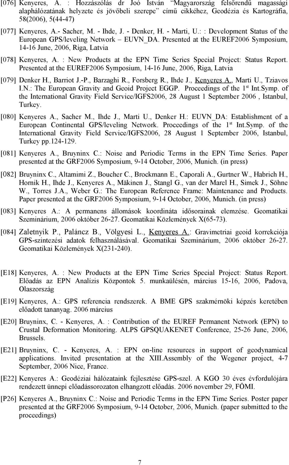 - Ihde, J. - Denker, H. - Marti, U.: : Development Status of the European GPS/leveling Network EUVN_DA. Presented at the EUREF2006 Symposium, 14-16 June, 2006, Riga, Latvia [078] Kenyeres, A.