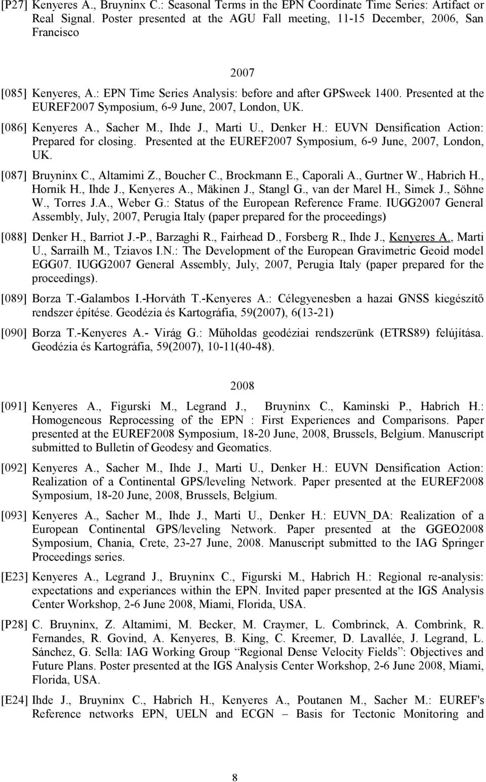 Presented at the EUREF2007 Symposium, 6-9 June, 2007, London, UK. [086] Kenyeres A., Sacher M., Ihde J., Marti U., Denker H.: EUVN Densification Action: Prepared for closing.