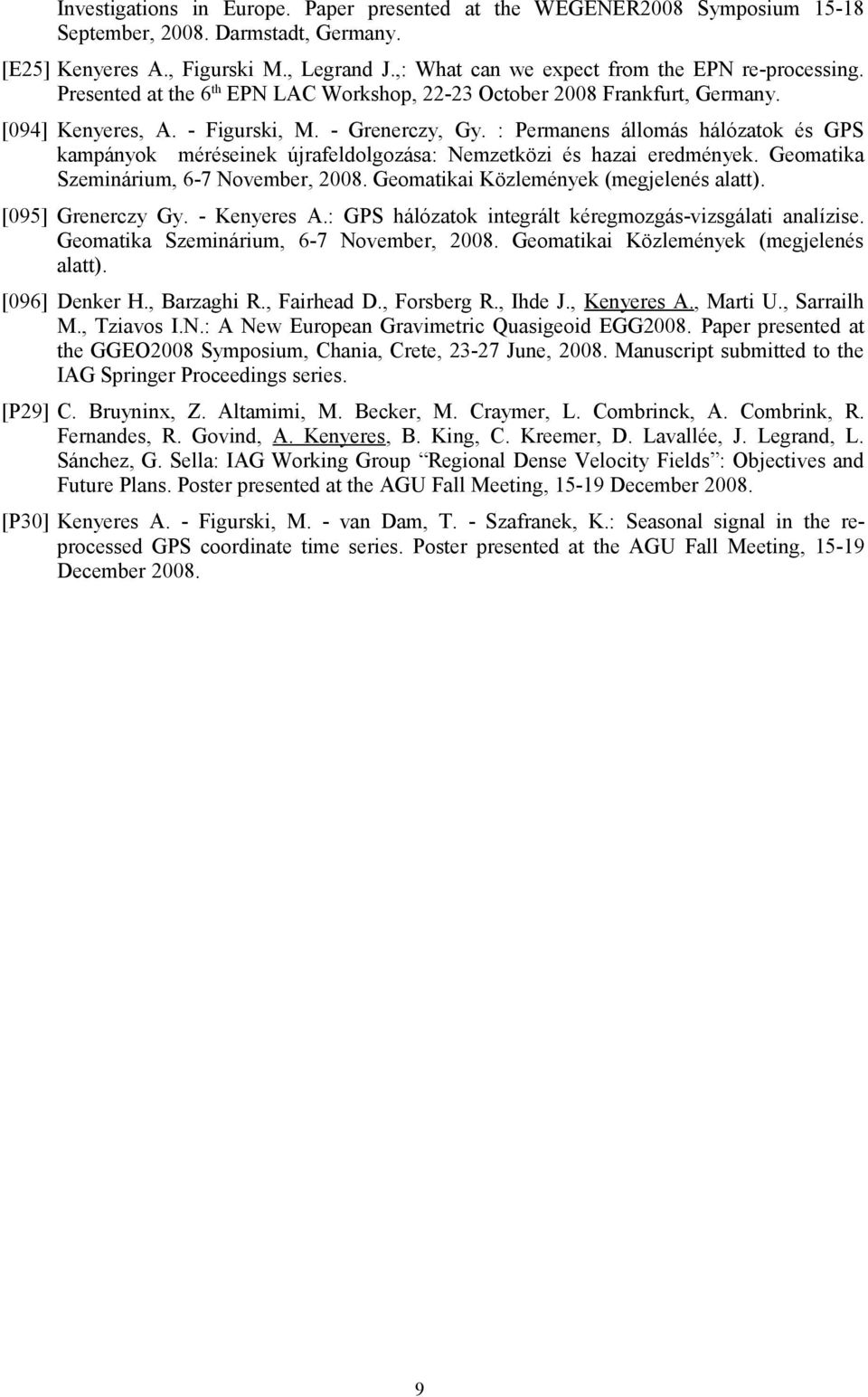: Permanens állomás hálózatok és GPS kampányok méréseinek újrafeldolgozása: Nemzetközi és hazai eredmények. Geomatika Szeminárium, 6-7 November, 2008. Geomatikai Közlemények (megjelenés alatt).