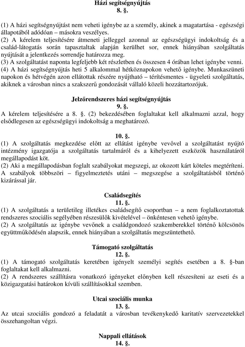 sorrendje határozza meg. (3) A szolgáltatást naponta legfeljebb két részletben és összesen 4 órában lehet igénybe venni. (4) A házi segítségnyújtás heti 5 alkalommal hétköznapokon vehető igénybe.