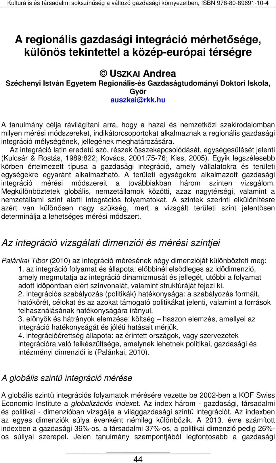 jellegének meghatározására. Az integráció latin eredetű szó, részek összekapcsolódását, egységesülését jelenti (Kulcsár & Rostás, 1989:822; Kovács, 2001:75-76; Kiss, 2005).