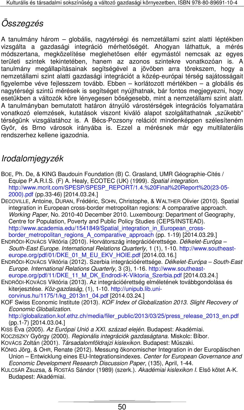 A tanulmány megállapításainak segítségével a jövőben arra törekszem, hogy a nemzetállami szint alatti gazdasági integrációt a közép-európai térség sajátosságait figyelembe véve fejlesszem tovább.