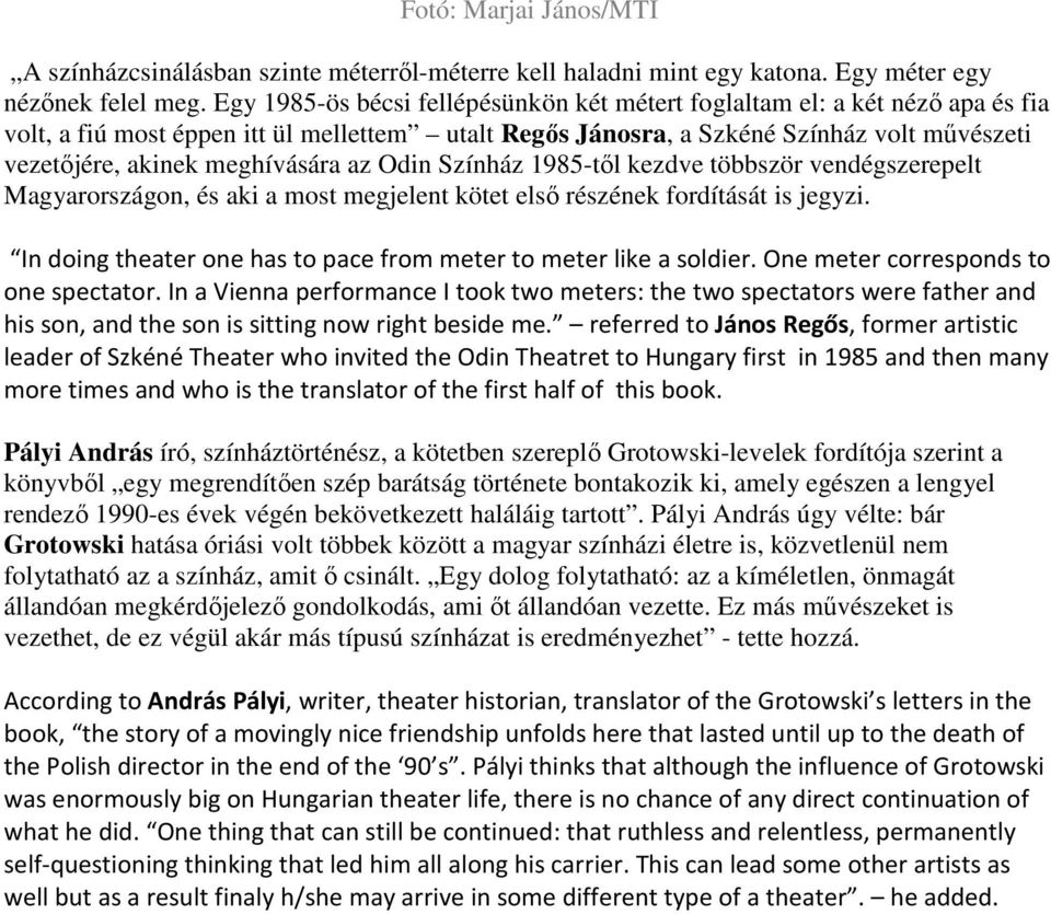 meghívására az Odin Színház 1985-től kezdve többször vendégszerepelt Magyarországon, és aki a most megjelent kötet első részének fordítását is jegyzi.