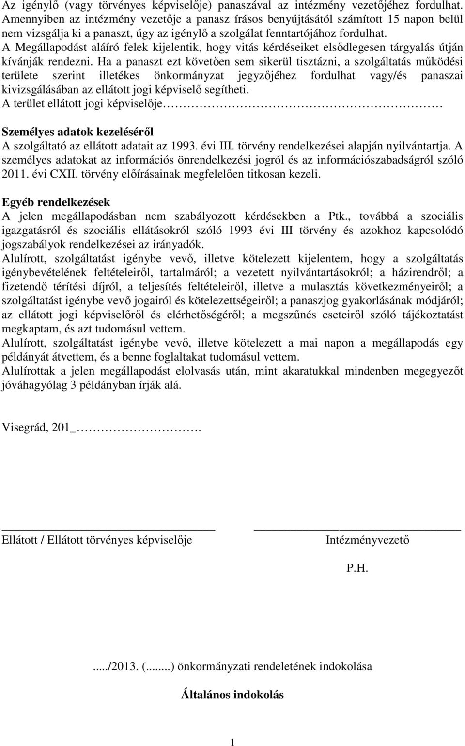 A Megállapodást aláíró felek kijelentik, hogy vitás kérdéseiket elsődlegesen tárgyalás útján kívánják rendezni.