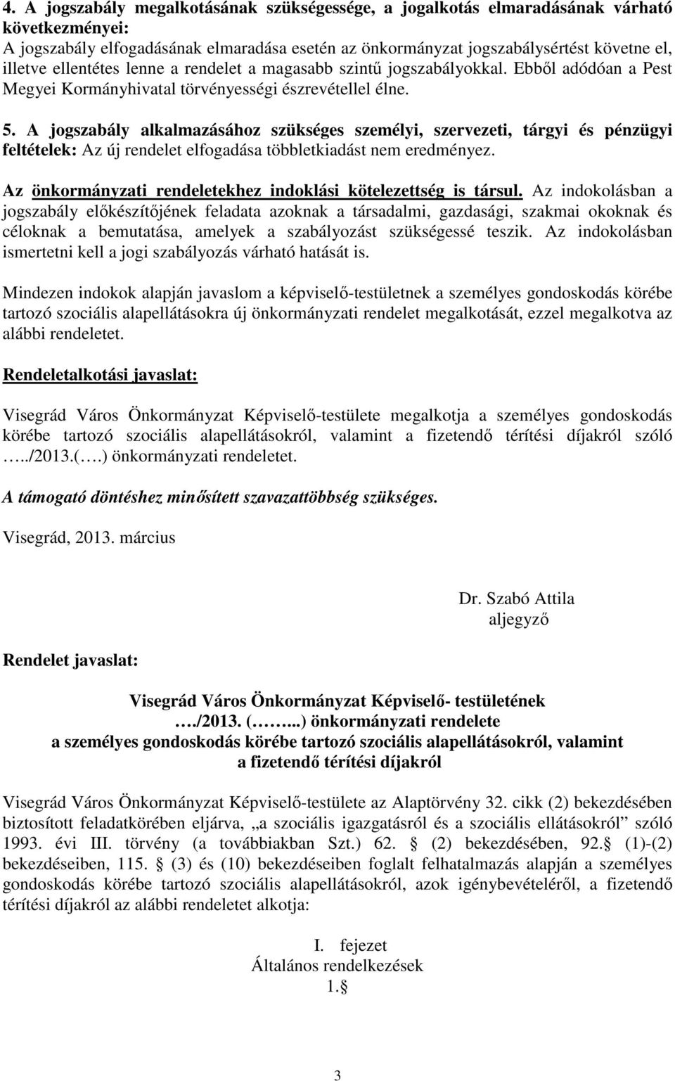 A jogszabály alkalmazásához szükséges személyi, szervezeti, tárgyi és pénzügyi feltételek: Az új rendelet elfogadása többletkiadást nem eredményez.