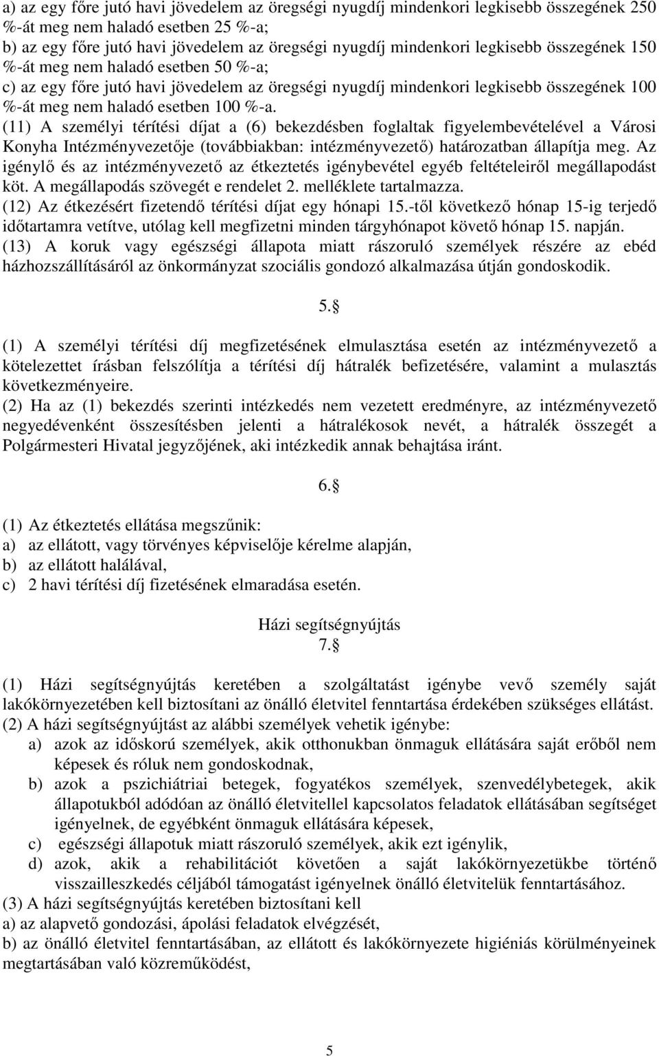 (11) A személyi térítési díjat a (6) bekezdésben foglaltak figyelembevételével a Városi Konyha Intézményvezetője (továbbiakban: intézményvezető) határozatban állapítja meg.