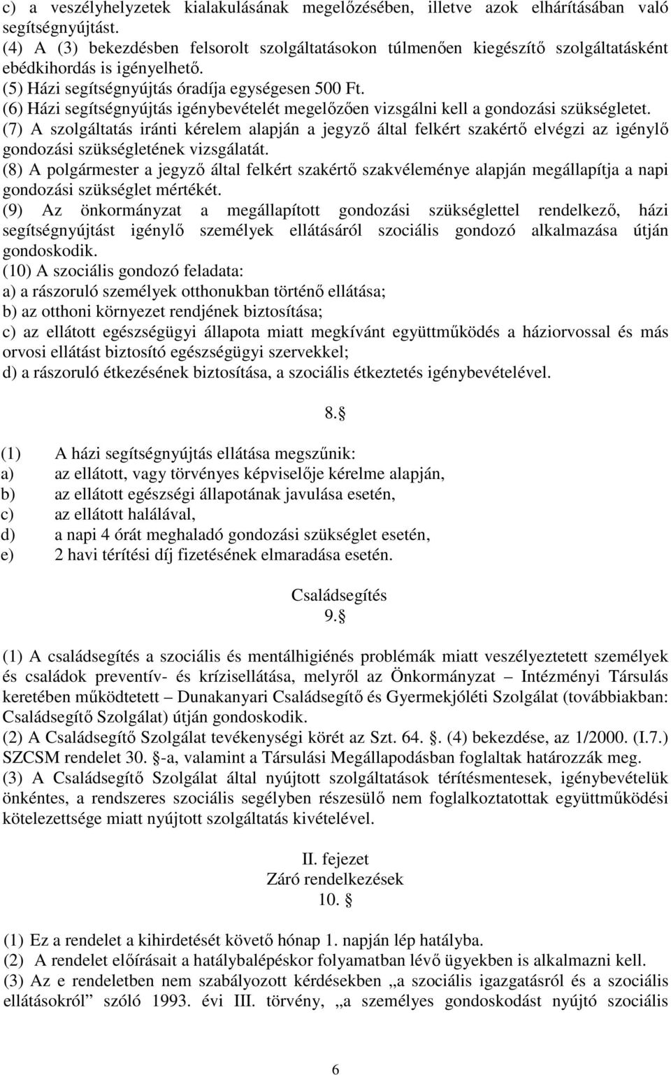 (6) Házi segítségnyújtás igénybevételét megelőzően vizsgálni kell a gondozási szükségletet.