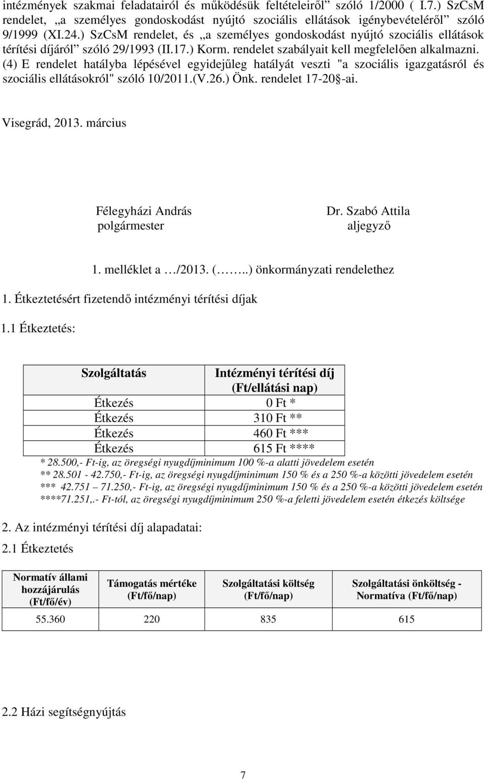 (4) E rendelet hatályba lépésével egyidejűleg hatályát veszti "a szociális igazgatásról és szociális ellátásokról" szóló 10/2011.(V.26.) Önk. rendelet 17-20 -ai. Visegrád, 2013.