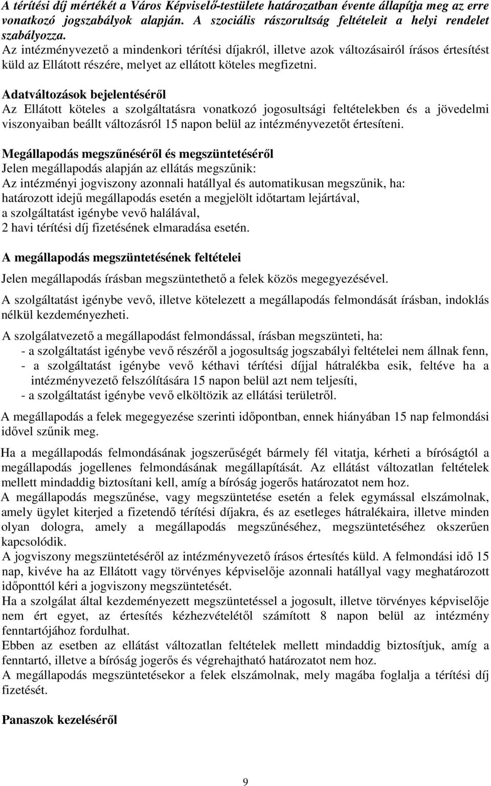 Adatváltozások bejelentéséről Az Ellátott köteles a szolgáltatásra vonatkozó jogosultsági feltételekben és a jövedelmi viszonyaiban beállt változásról 15 napon belül az intézményvezetőt értesíteni.