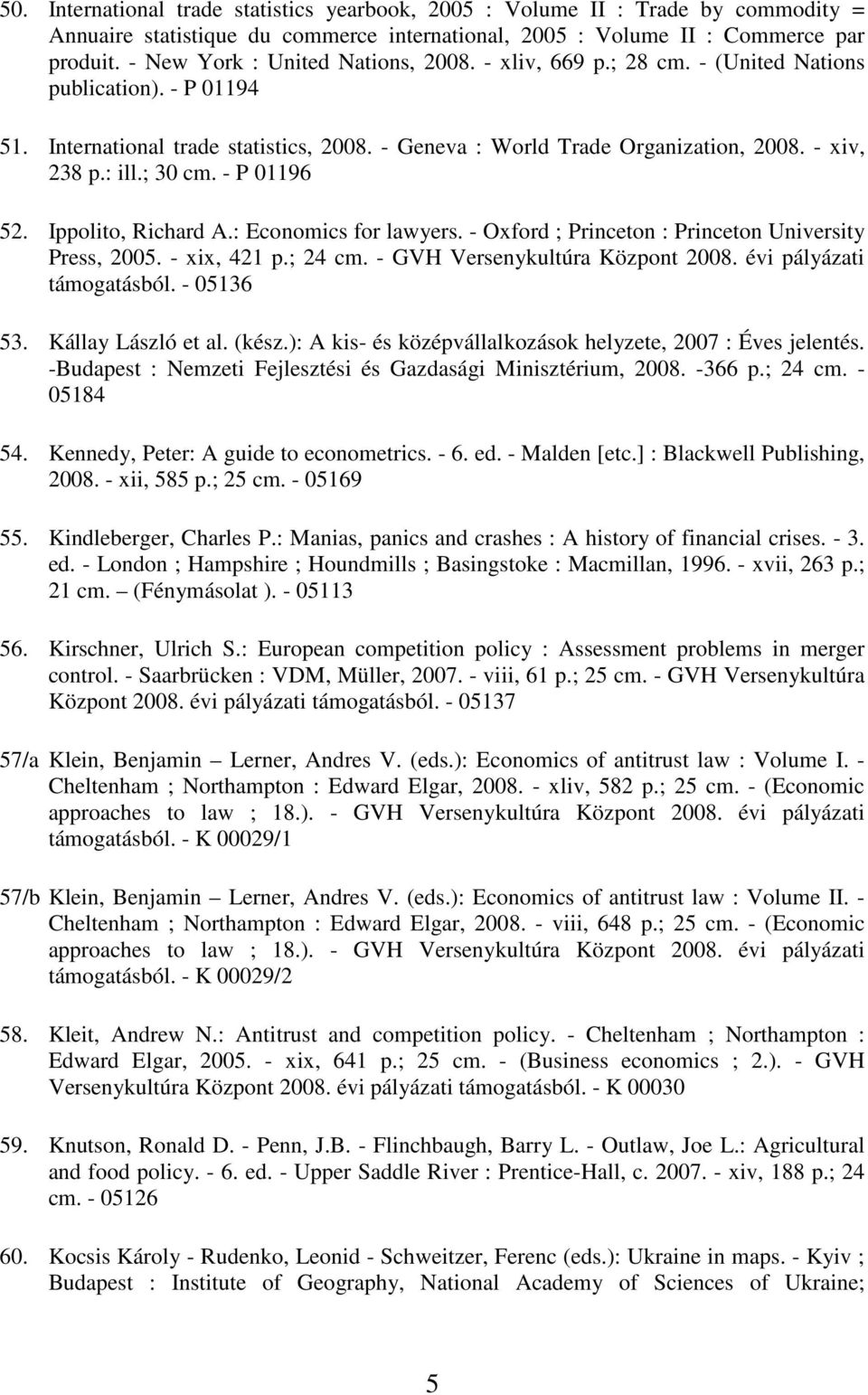 : ill.; 30 cm. - P 01196 52. Ippolito, Richard A.: Economics for lawyers. - Oxford ; Princeton : Princeton University Press, 2005. - xix, 421 p.; 24 cm. - GVH Versenykultúra Központ 2008.