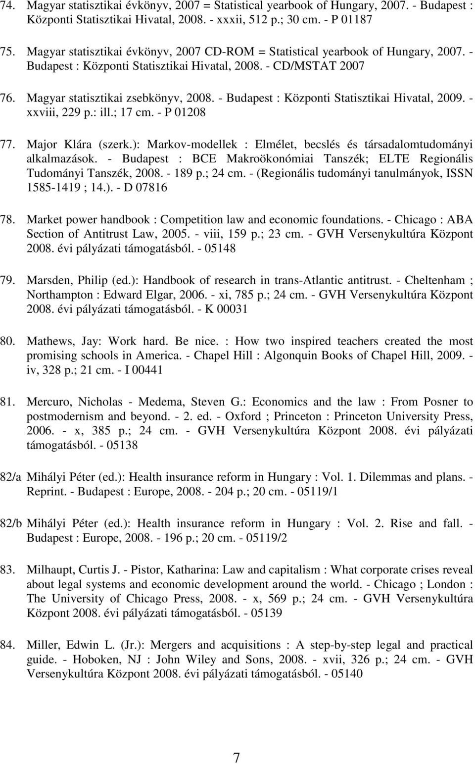 - Budapest : Központi Statisztikai Hivatal, 2009. - xxviii, 229 p.: ill.; 17 cm. - P 01208 77. Major Klára (szerk.): Markov-modellek : Elmélet, becslés és társadalomtudományi alkalmazások.