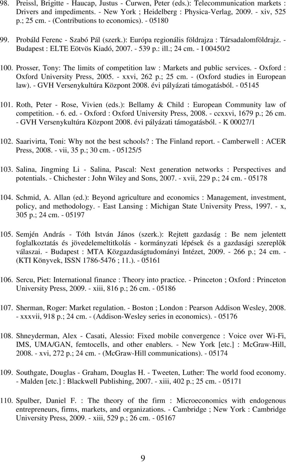 - I 00450/2 100. Prosser, Tony: The limits of competition law : Markets and public services. - Oxford : Oxford University Press, 2005. - xxvi, 262 p.; 25 cm. - (Oxford studies in European law).