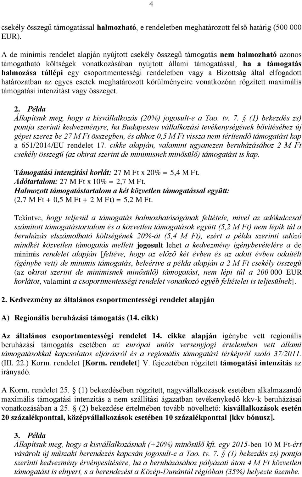 csoportmentességi rendeletben vagy a Bizottság által elfogadott határozatban az egyes esetek meghatározott körülményeire vonatkozóan rögzített maximális támogatási intenzitást vagy összeget. 2.