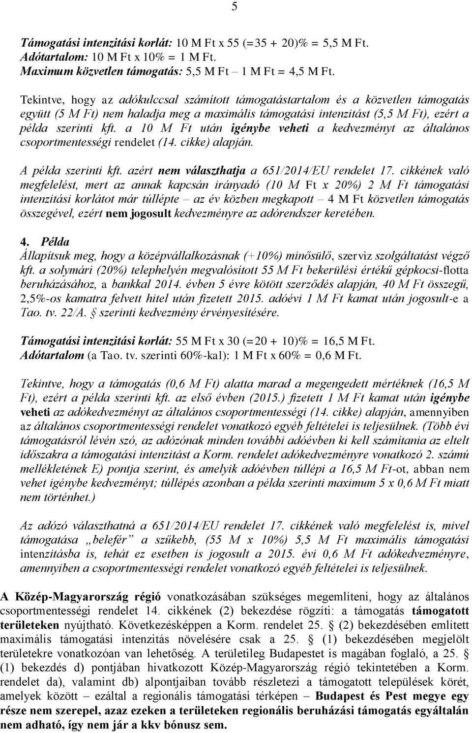 a 10 M Ft után igénybe veheti a kedvezményt az általános csoportmentességi rendelet (14. cikke) alapján. A példa szerinti kft. azért nem választhatja a 651/2014/EU rendelet 17.