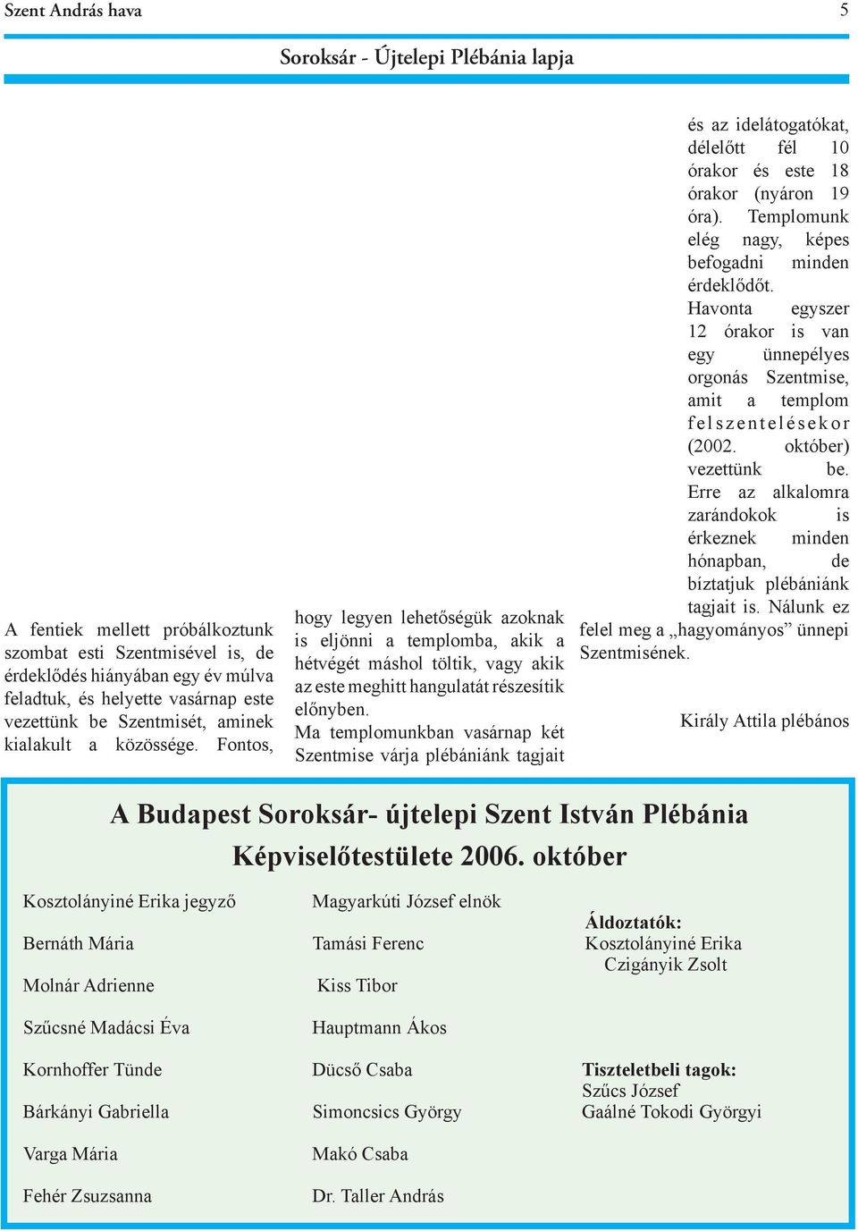 Havonta egyszer 12 órakor is van egy ünnepélyes orgonás Szentmise, amit a templom felszentelésekor (2002. október) vezettünk be.