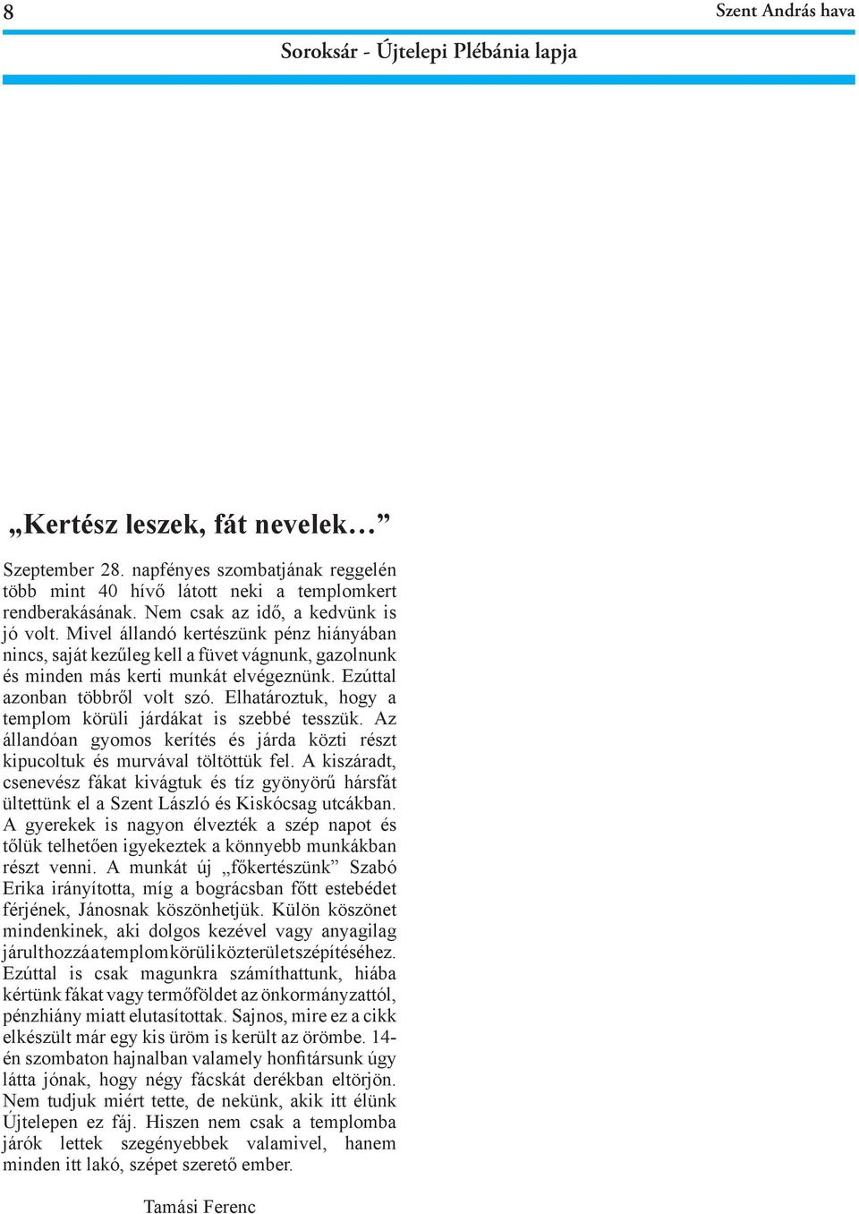 Elhatároztuk, hogy a templom körüli járdákat is szebbé tesszük. Az állandóan gyomos kerítés és járda közti részt kipucoltuk és murvával töltöttük fel.