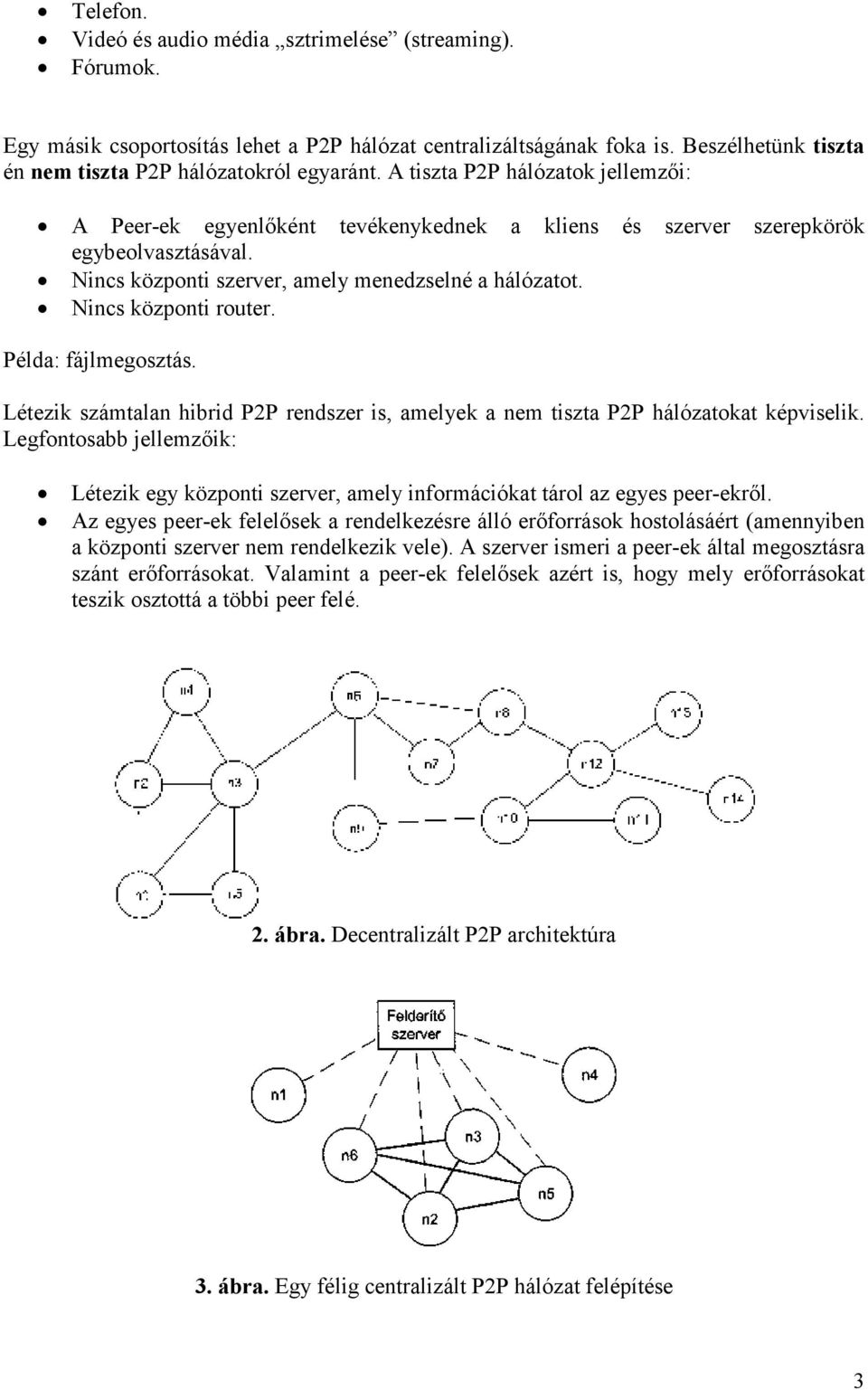 Példa: fájlmegosztás. Létezik számtalan hibrid P2P rendszer is, amelyek a nem tiszta P2P hálózatokat képviselik.