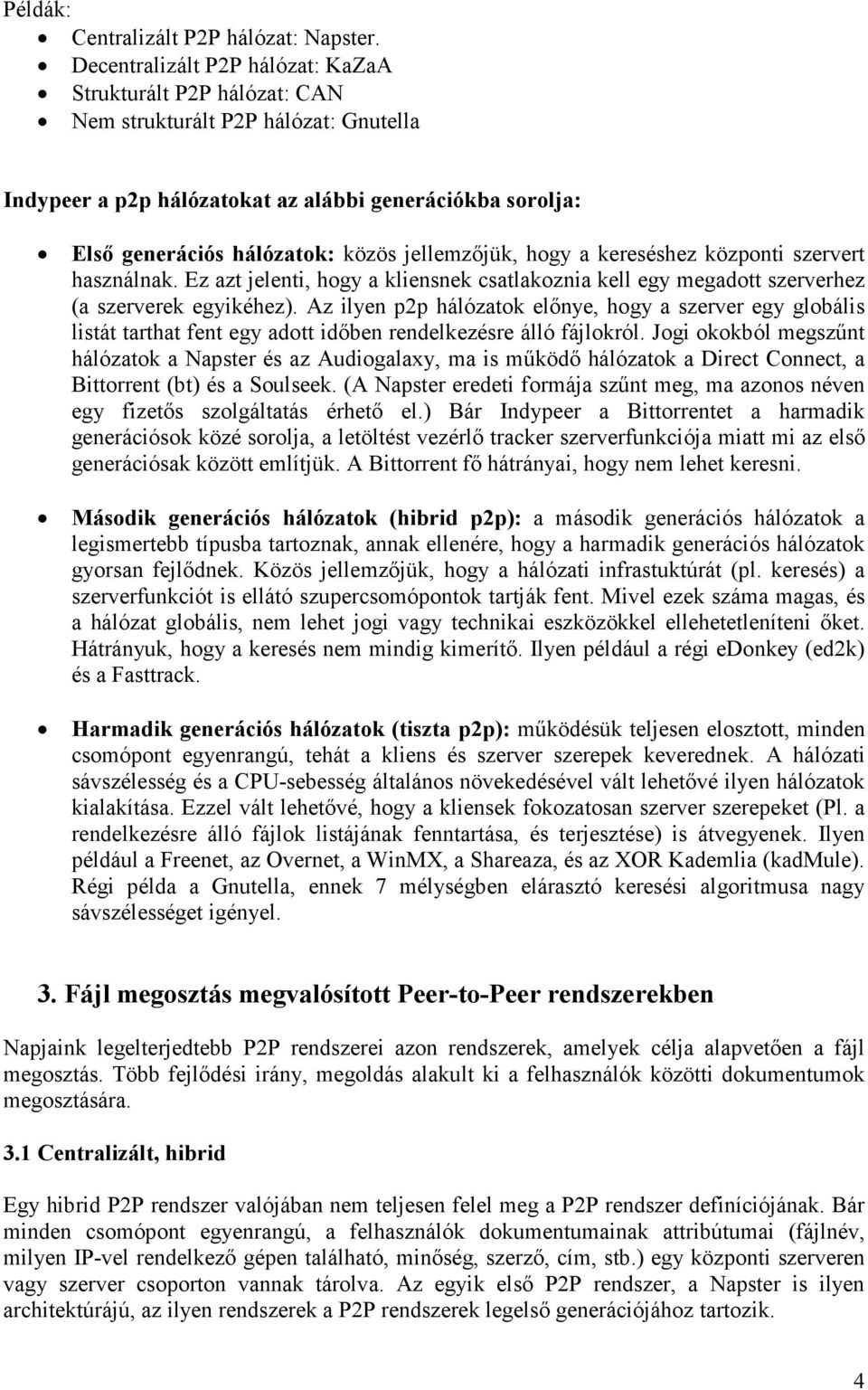 jellemzıjük, hogy a kereséshez központi szervert használnak. Ez azt jelenti, hogy a kliensnek csatlakoznia kell egy megadott szerverhez (a szerverek egyikéhez).