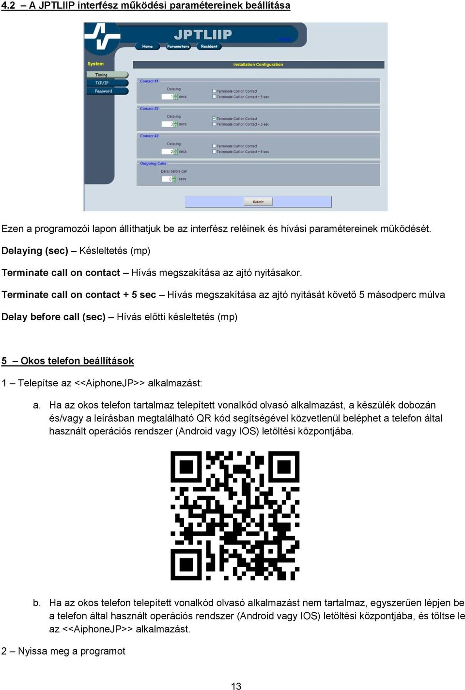 Terminate call on contact + 5 sec Hívás megszakítása az ajtó nyitását követő 5 másodperc múlva Delay before call (sec) Hívás előtti késleltetés (mp) 5 Okos telefon beállítások 1 Telepítse az