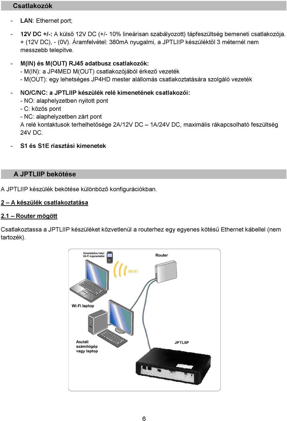 - M(IN) és M(OUT) RJ45 adatbusz csatlakozók: - M(IN): a JP4MED M(OUT) csatlakozójából érkező vezeték - M(OUT): egy lehetséges JP4HD mester alállomás csatlakoztatására szolgáló vezeték - NO/C/NC: a