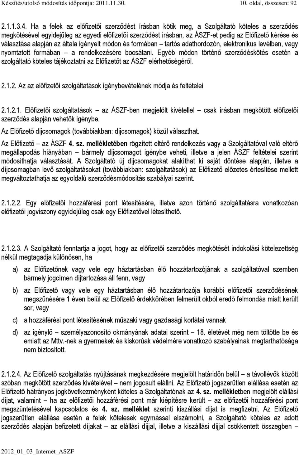 választása alapján az általa igényelt módon és formában tartós adathordozón, elektronikus levélben, vagy nyomtatott formában a rendelkezésére bocsátani.