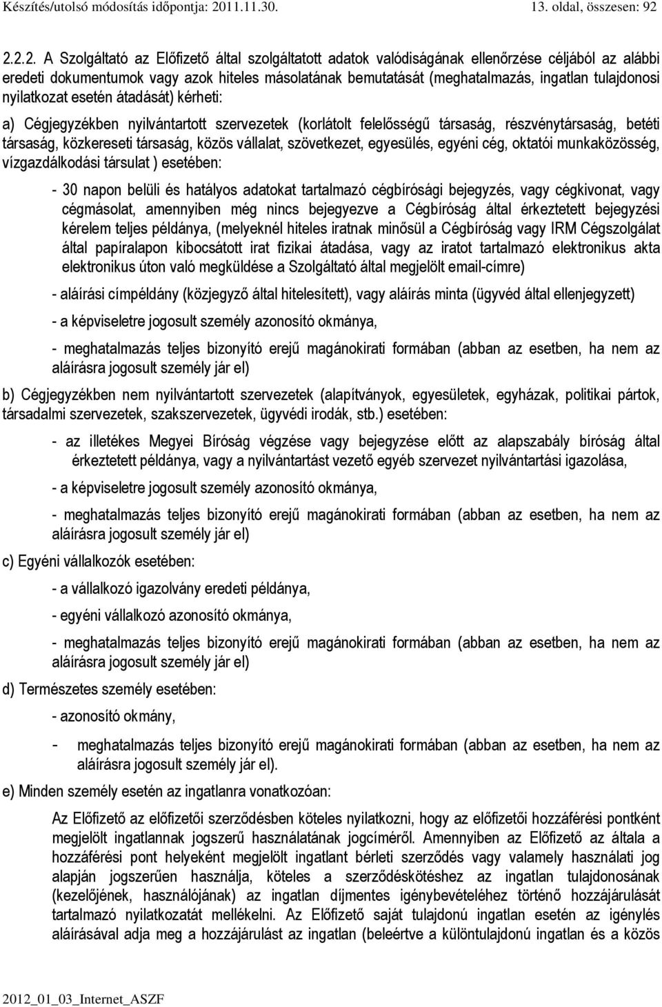 2.2.2. A Szolgáltató az Előfizető által szolgáltatott adatok valódiságának ellenőrzése céljából az alábbi eredeti dokumentumok vagy azok hiteles másolatának bemutatását (meghatalmazás, ingatlan