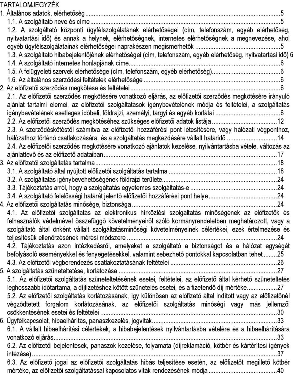 egyéb ügyfélszolgálatainak elérhetőségei naprakészen megismerhetők... 5 1.3. A szolgáltató hibabejelentőjének elérhetőségei (cím, telefonszám, egyéb elérhetőség, nyitvatartási idő) 6 1.4.