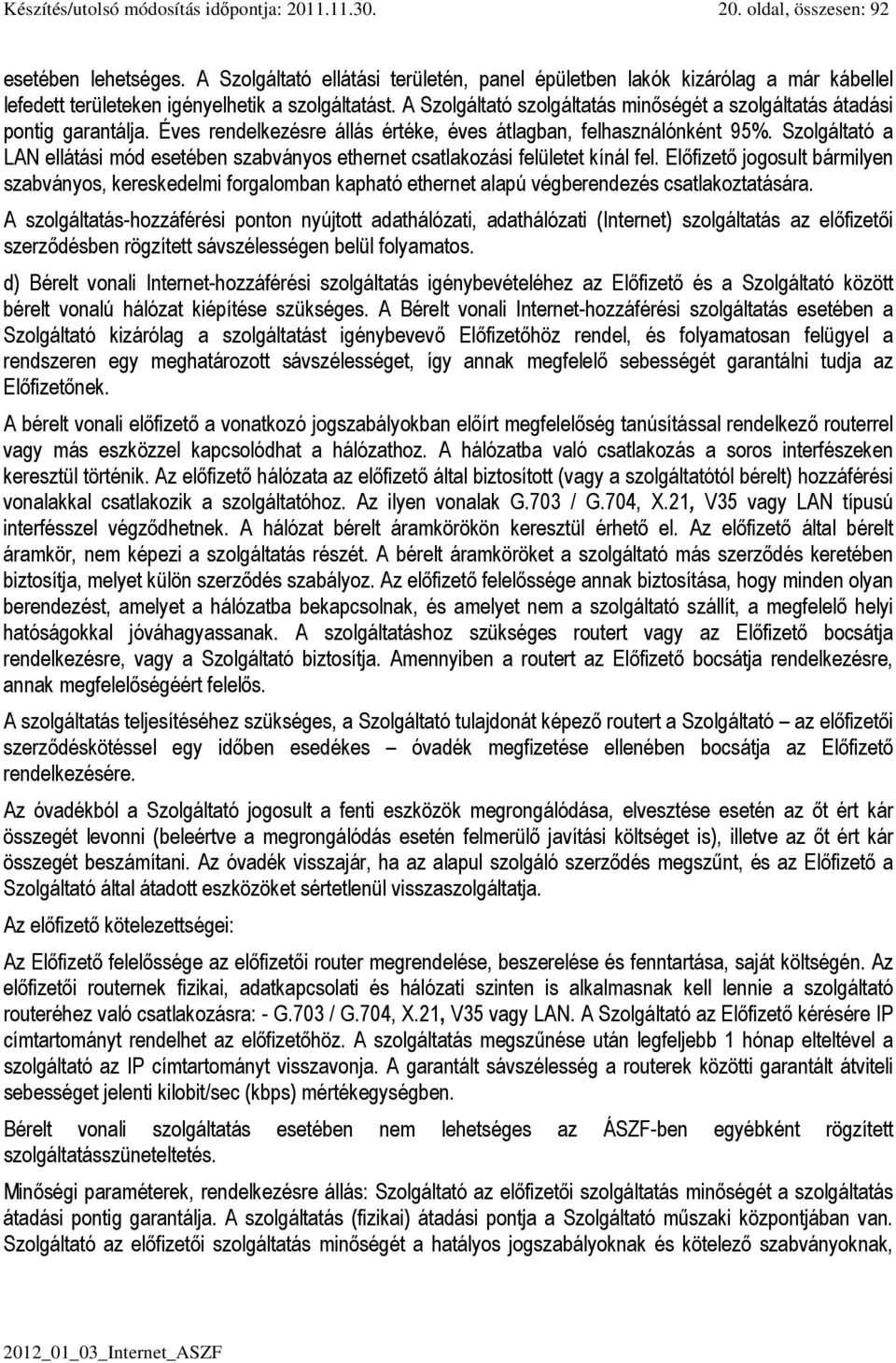 A Szolgáltató szolgáltatás minőségét a szolgáltatás átadási pontig garantálja. Éves rendelkezésre állás értéke, éves átlagban, felhasználónként 95%.