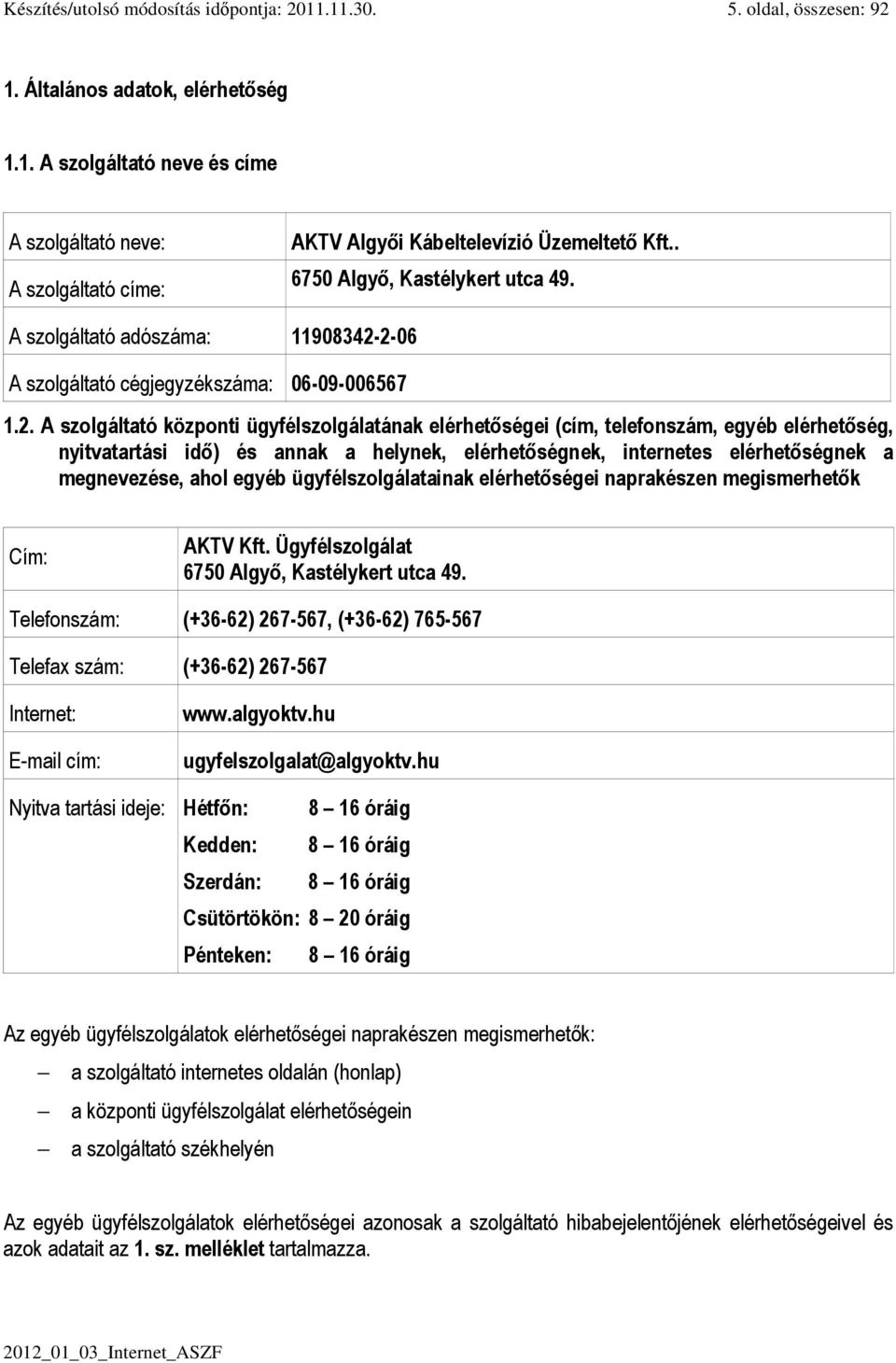 2-06 A szolgáltató cégjegyzékszáma: 06-09-006567 1.2. A szolgáltató központi ügyfélszolgálatának elérhetőségei (cím, telefonszám, egyéb elérhetőség, nyitvatartási idő) és annak a helynek,