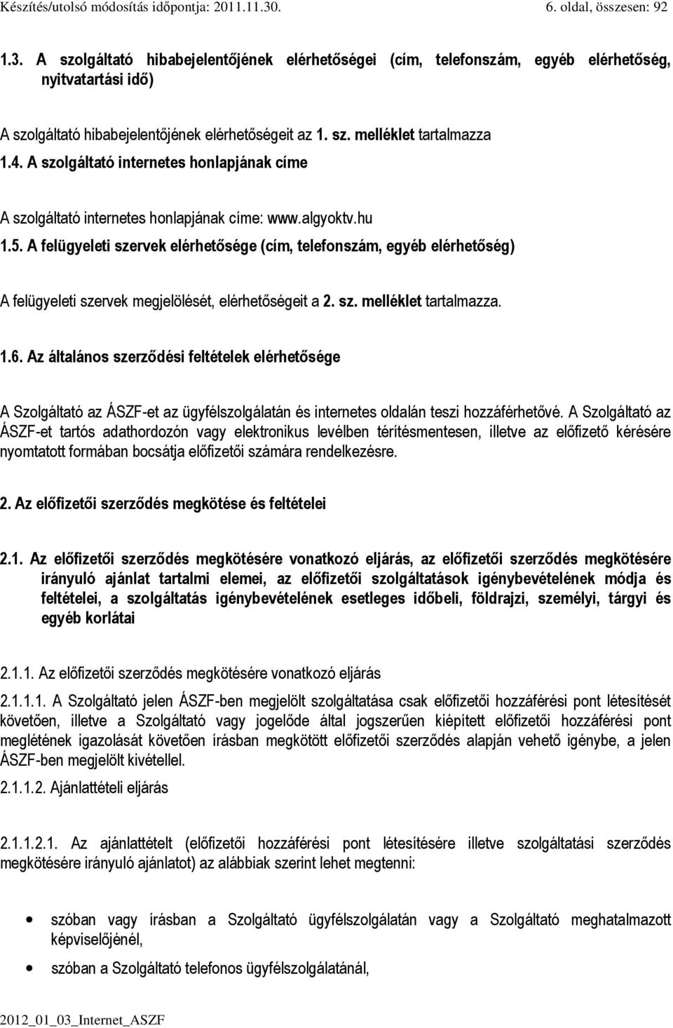 4. A szolgáltató internetes honlapjának címe A szolgáltató internetes honlapjának címe: www.algyoktv.hu 1.5.